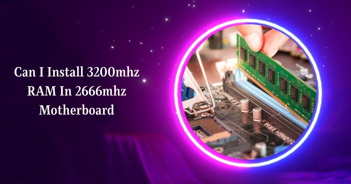 Can I Install 3200mhz RAM In 2666mhz Motherboard