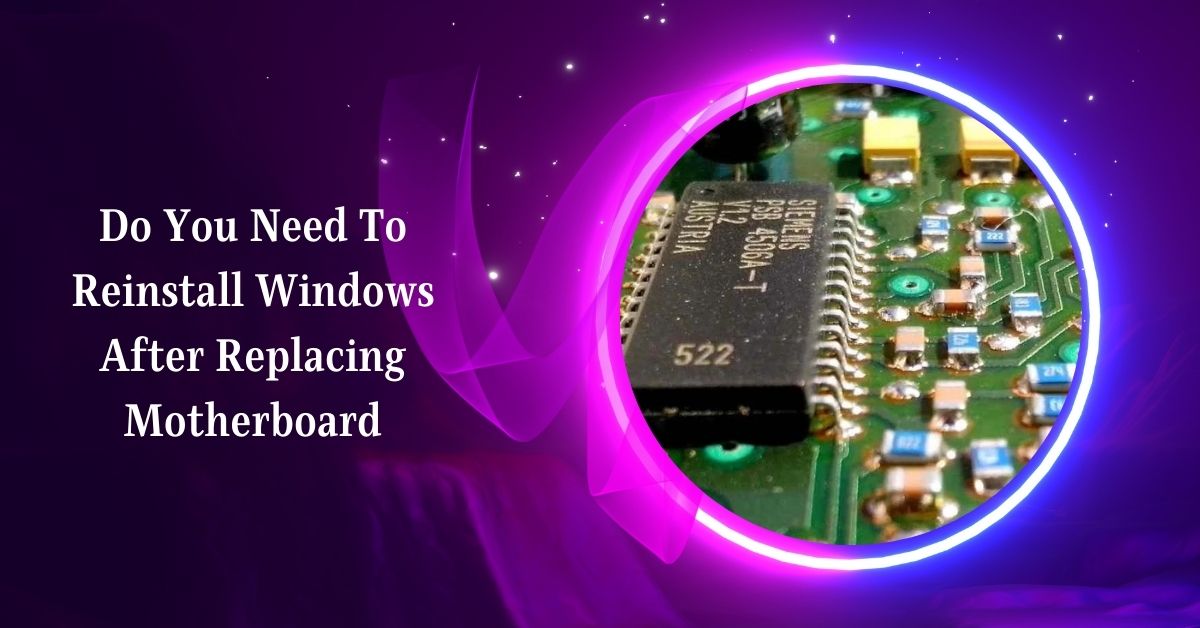 Do You Need To Reinstall Windows After Replacing Motherboard