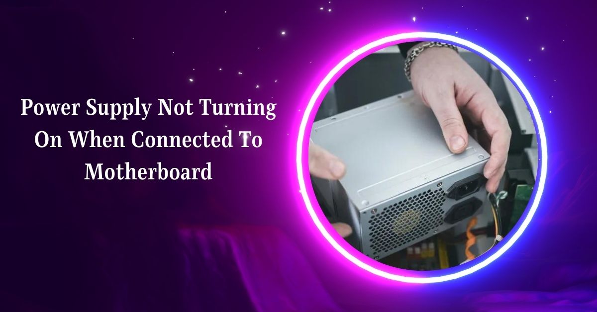 Power Supply Not Turning On When Connected To Motherboard