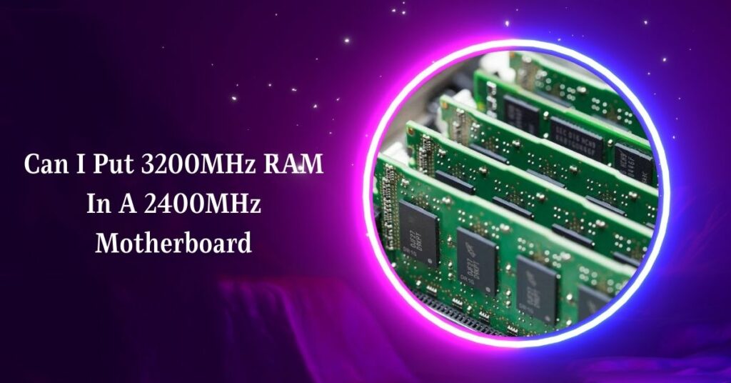 Can I Put 3200MHz RAM in a 2400MHz Motherboard