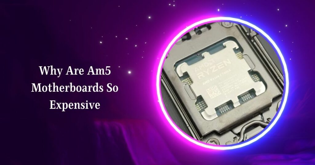 Why Are Am5 Motherboards So Expensive